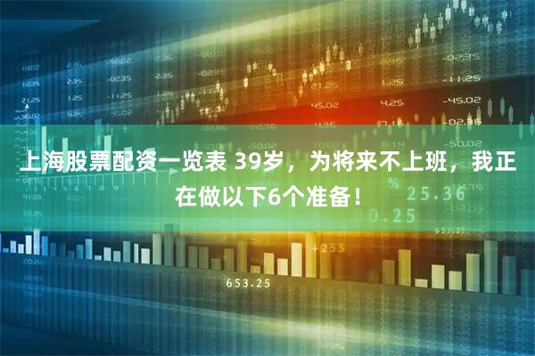 上海股票配资一览表 39岁,为将来不上班,我正在做以下6个准备!
