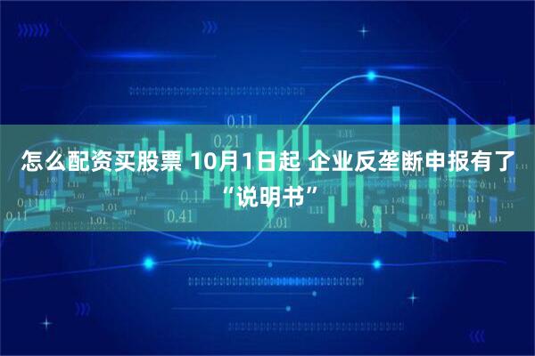 怎么配资买股票 10月1日起 企业反垄断申报有了“说明书”