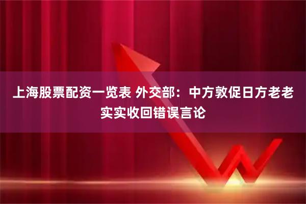 上海股票配资一览表 外交部：中方敦促日方老老实实收回错误言论