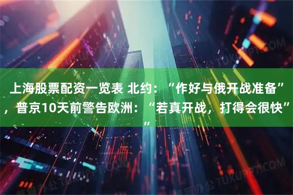 上海股票配资一览表 北约：“作好与俄开战准备”，普京10天前警告欧洲：“若真开战，打得会很快”